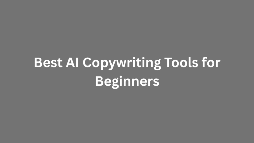 Best AI Copywriting Tools for Beginners